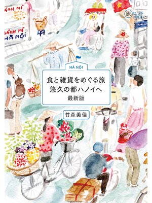 cover image of 食と雑貨をめぐる旅 悠久の都ハノイへ 最新版